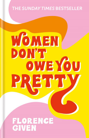 Women Don't Owe You Pretty The debut book from Florence Given